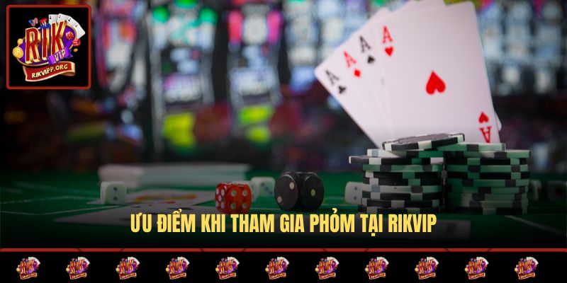 Ưu điểm khi tham gia Phỏm tại Rikvip