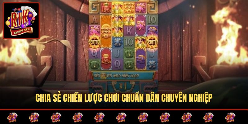 Chia sẻ chiến lược chơi chuẩn dân chuyên nghiệp