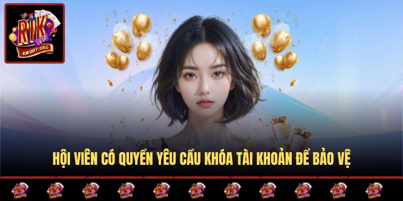 Hội viên có quyền yêu cầu khóa tài khoản để bảo vệ