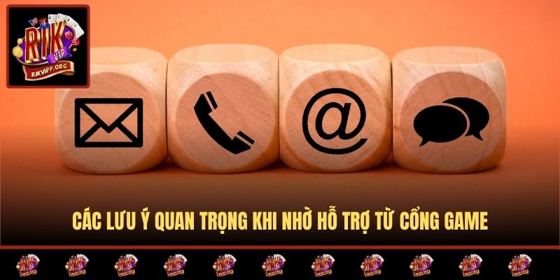 Các lưu ý quan trọng khi nhờ hỗ trợ từ cổng game
