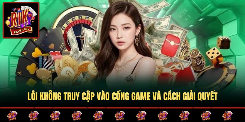 Lỗi không truy cập vào cổng game và cách giải quyết