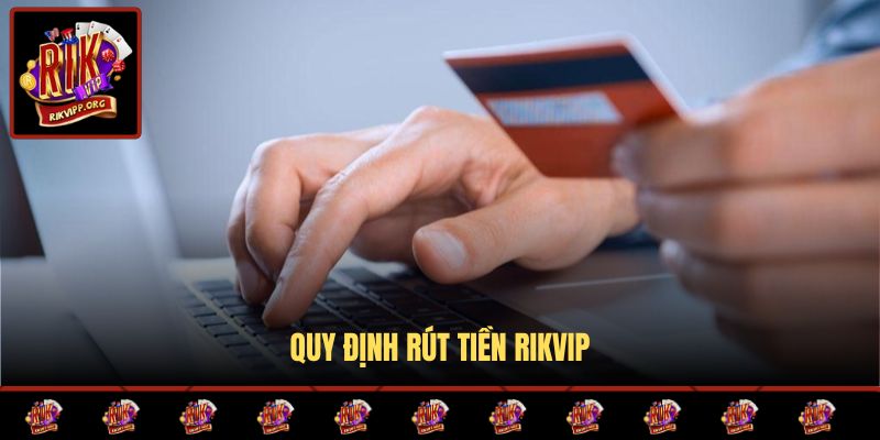 Quy định rút tiền Rikvip