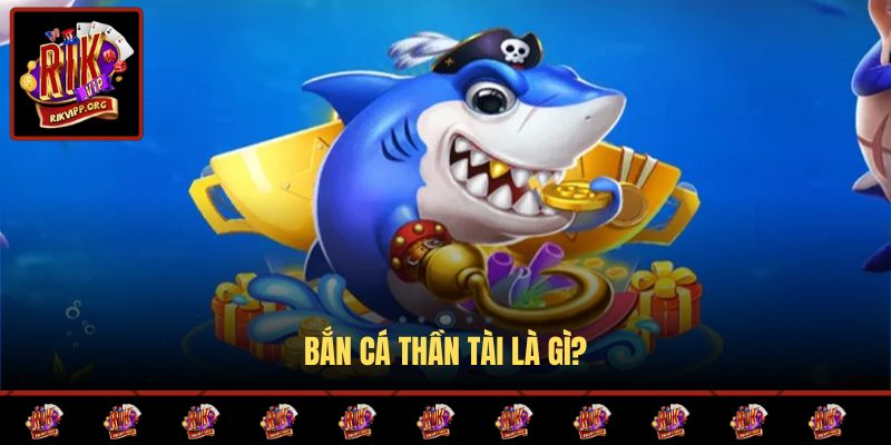 Sơ lược về bắn cá Thần Tài