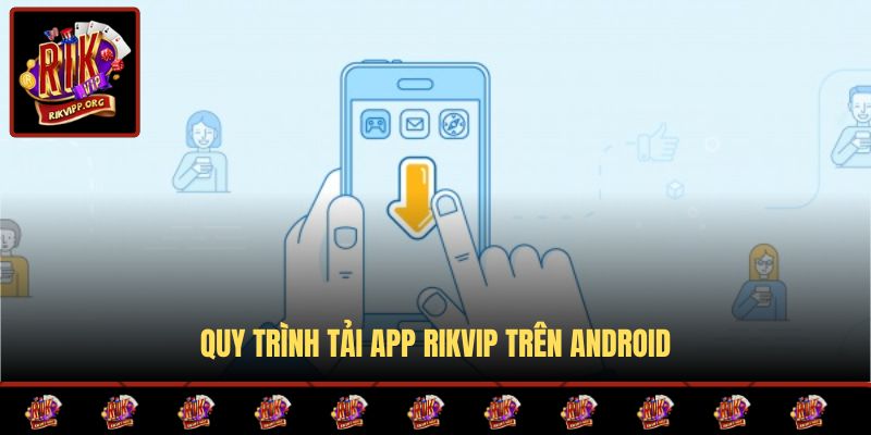 Quy trình tải app Rikvip trên Android