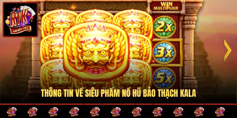 Thông tin về siêu phẩm nổ hũ bảo thạch Kala