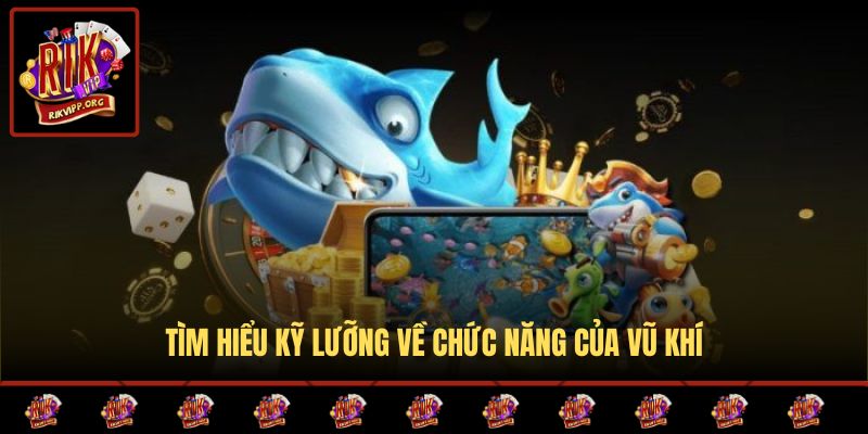 Tìm hiểu kỹ lưỡng về chức năng của vũ khí